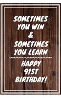 Sometimes you win & Sometimes you learn Happy 91st Birthday: 91 Year Old Birthday Gift Gratitude Journal / Notebook / Diary / Unique Greeting Card