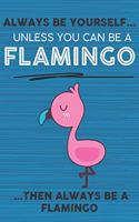 Always Be Yourself Unless You Can Be a Flamingo Then Always Be a Flamingo: Cute Blank Line Notebook, Diary, Journal or Planner / 6 x 9 / 110 Lined Pages / Great Gift Idea ... Journaling Writing or Doodles Better Then Card