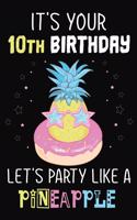 It's Your 10th Birthday Let's Party Like A Pineapple: Pineapple Journal / Notebook / Diary perfect Blank Lined Pages Birthday gift or any occasion