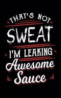 That's Not Sweat I'm Leaking Awesome Sauce: Fitness Notebook to Write in, 6x9, Lined, 120 Pages Journal
