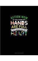 Autism Mom If You Think My Hands Are Full You Should See My Heart: Cornell Notes Notebook(630 Cornell Notes Notebook)