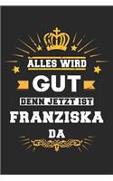 Alles wird gut denn jetzt ist Franziska da: Notizbuch liniert 120 Seiten für Notizen Zeichnungen Formeln Organizer Tagebuch für die Freundin Mutter Tochter