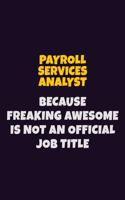 Payroll Services Analyst, Because Freaking Awesome Is Not An Official Job Title: 6X9 Career Pride Notebook Unlined 120 pages Writing Journal