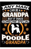 Any Man Can Be A Grandpa But It Takes Someone Special To Be A Poodle Grandpa