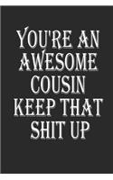 You're An Awesome Cousin Keep That Shit Up Notebook Journal