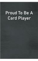 Proud To Be A Card Player: Lined Notebook For Men, Women And Co Workers