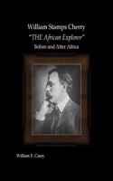 William Stamps Cherry - "THE African Explorer" - Before and After Africa