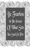 Be Fearless In The Pursuit Of What Sets Your Soul On Fire
