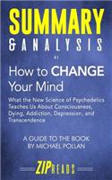 Summary & Analysis of How to Change Your Mind: What the New Science of Psychedelics Teaches us about Consciousness, Dying, Addiction, Depression - A Guide to the Book by Michael Pollan