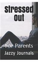 Stressed Out: For Parents