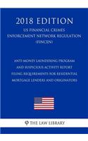 Anti-Money Laundering Program and Suspicious Activity Report Filing Requirements for Residential Mortgage Lenders and Originators (US Financial Crimes Enforcement Network Regulation) (FINCEN) (2018 Edition)