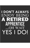 I Don't Always Enjoy Being a Retired Apprentice ... Oh Wait Yes I Do!