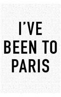 I've Been to Paris: A 6x9 Inch Matte Softcover Journal Notebook with 120 Blank Lined Pages and a Popular Wanderlust European Holiday Cover Slogan