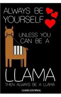 Always Be Yourself Unless You Can Be A Llama Then Always Be A Llama Llama Journal: 6x9 Notebook, Ruled, Llama Lover, Funny Alpaca, Draw and Write Journal, Composition Book, Diary, Planner, Organizer