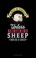 Always Be Yourself Unless You Can Be a Sheep Then Be a Sheep