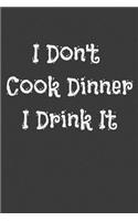 I Don't Cook Dinner I Drink It