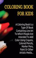 Coloring Book for Kids: A Coloring Book Is a Type Of Book Containing Line Art To Which People Are Intended To Add Color Using Crayons, Colored Pencils, Marker Pens, Paint O