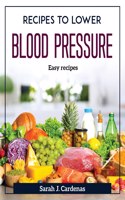 Recipes to Lower Blood Pressure