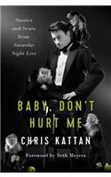 Baby Dont Hurt Me: Stories and Scars from Saturday Night Live