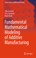 Fundamental Mathematical Modeling of Additive Manufacturing: (Springer Tracts in Additive Manufacturing)