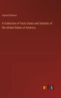 A Collection of Facts Dates and Statistic of the United States of America
