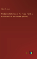 Border Riflemen; or, The Forest Fiend. A Romance of the Black-Hawk Uprising