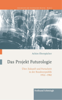 Das Projekt Futurologie: Über Zukunft Und Fortschritt in Der Bundesrepublik 1952-1982