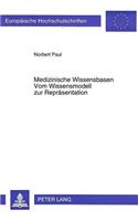 Medizinische Wissensbasen- Vom Wissensmodell zur Repraesentation: Ein Medizintheoretischer Ansatz Zur Modellierung Und Objektorientierten Repraesentation Diagnosebezogenen Domaenewissens Fuer Expertensysteme in Der