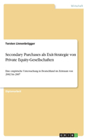 Secondary Purchases als Exit-Strategie von Private Equity-Gesellschaften: Eine empirische Untersuchung in Deutschland im Zeitraum von 2002 bis 2007(German)