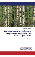 Aktual'nye Problemy Izucheniya Tvorchestva V.M. Shukshina: (Russian)