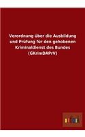 Verordnung über die Ausbildung und Prüfung für den gehobenen Kriminaldienst des Bundes (GKrimDAPrV)
