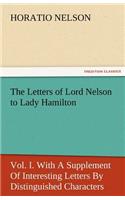 Letters of Lord Nelson to Lady Hamilton, Vol. I. with a Supplement of Interesting Letters by Distinguished Characters