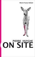 Pierre Huyghe: On Site: On Site