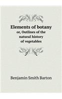 Elements of botany or, Outlines of the natural history of vegetables: (English)