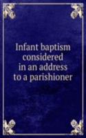 Infant baptism considered in an address to a parishioner
