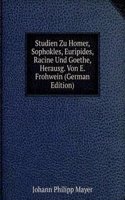 Studien Zu Homer, Sophokles, Euripides, Racine Und Goethe, Herausg. Von E. Frohwein (German Edition)