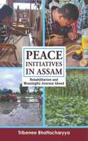 Peace Initiatives in Assam: Rehabilitation and Meaningful Journey Ahead by Tribenee Bhattacharyya