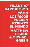 Filantrocapitalismo: Como Los Ricos Pueden Cambiar El Mundo