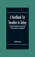 A Handbook For Travellers In Turkey: Describing Constantinople, European Turkey, Asia Minor, Armenia, And Mesopotamia