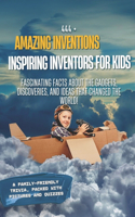 444+ Amazing Inventions and Inspiring Inventors for Kids: Fascinating Facts About the Gadgets, Discoveries, and Ideas That Changed the World: A Family-Friendly trivia, Packed With Pictures & Quizzes(Fun Facts for Kids 6-8)