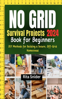 No Grid Survival Projects Book for Beginners: DIY Methods for Building a Secure, Off-Grid Homestead