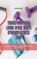 Transform Your Living Space into a Dynamic Fitness Zone: Engaging and Effective Workouts for Weight Loss and Muscle Growth