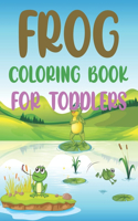 Frog Coloring Book For Toddlers: Frog Coloring Book