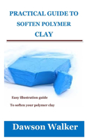 Practical Guide to Soften Polymer Clay: Easy illustration guide to soften your polymer clay