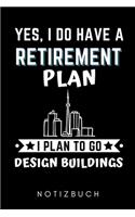 Yes, I Do Have a Retirement Plan I Plan to Go Design Buildings Notizbuch: A5 Notizbuch KARIERT für Architekten - Buch Architektur - Architekturstudium - Geschenkidee für Studenten - Architekten Bücher - Architekturbuch