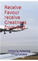 Receive Favour receive Greatness from God.