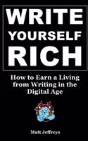Write Yourself Rich: How to Earn a Living from Writing in the Digital Age - A beginner's guide to generating real income from your writing talents
