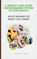 A Weight Loss Guide for Beginners Trying to Lose Weight: Advice Measures For Weight Loss Journey