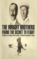 Wright Brothers Found The Secret To Flight - Biography of Famous People Grade 3 Children's Biography Books