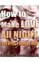 How to Make Love All Night (and Drive a Woman Wild)